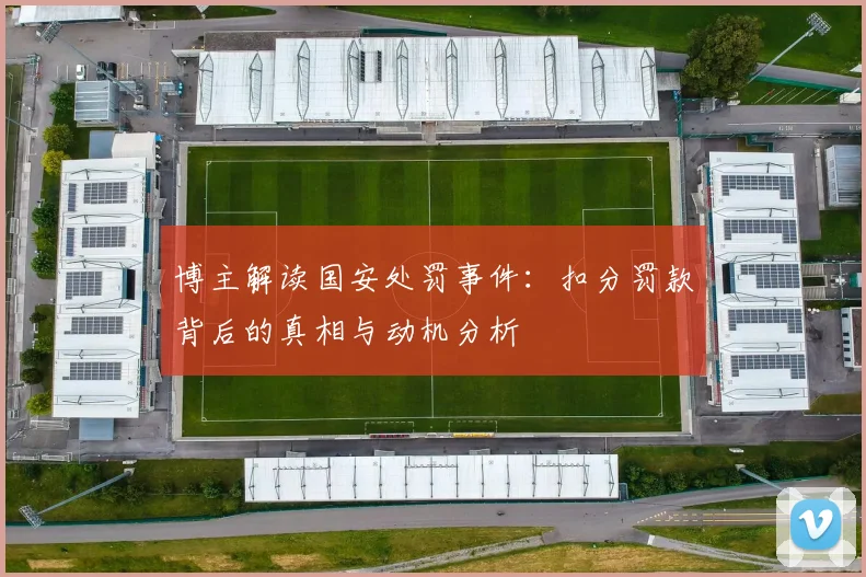博主解读国安处罚事件：扣分罚款背后的真相与动机分析