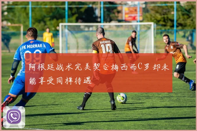 阿根廷战术完美契合梅西而C罗却未能享受同样待遇